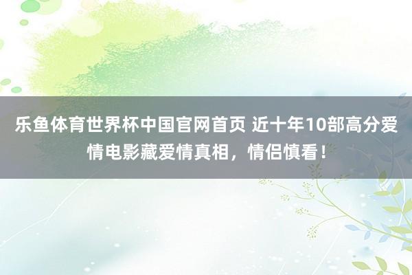 乐鱼体育世界杯中国官网首页 近十年10部高分爱情电影藏爱情真相,情侣慎看!